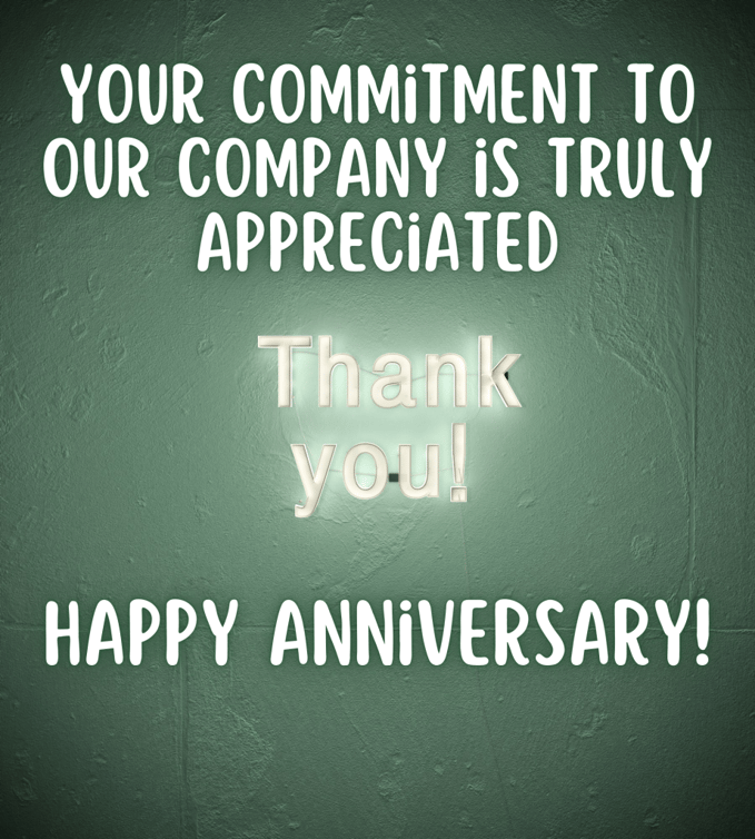 Your commitment to our company is truly appreciated - Happy Anniversary!